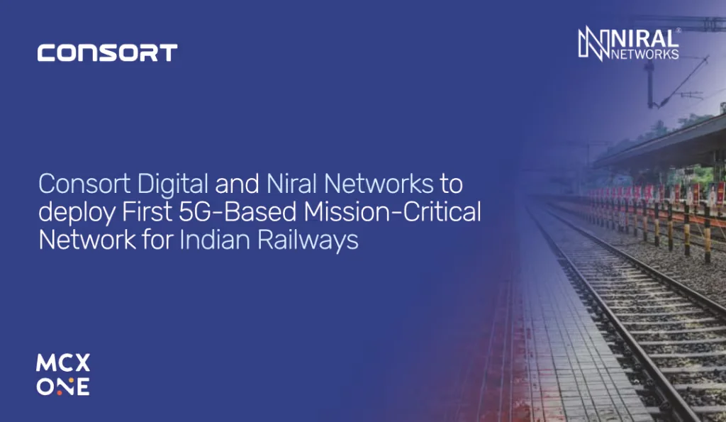 Consort Digital and Niral Networks to deploy First 5G-Based Mission-Critical Network for Indian Railways